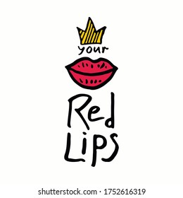 Your Red lips. Funny sketch illustration with Red lipstick girlish lips and crown and the inscription. Joke vector template print on postcard, t-shirt, card, cup or other.
