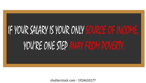 If Your Salary Is Your Only Source Of Income, You're One Step Away From Poverty. Motivational Quotes