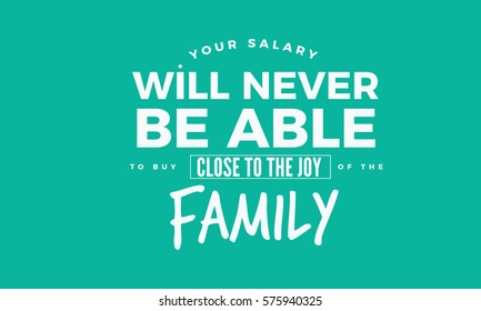your salary will never be able to buy close to the joy of the family. family quote