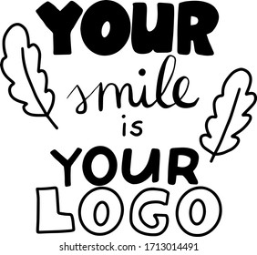 Your smile is your logo phrase. Hand written lettering. Black color text. Vector illustration. Isolated on white background. Design for your t-shirts, bags, for posters, invitations, cards, etc.