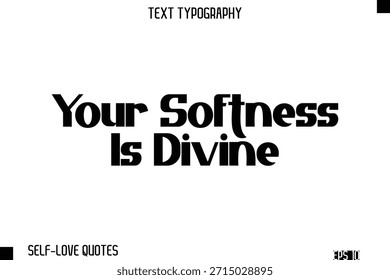 Your Softness Is Divine    -Self-Love Modern Bold Typography Text Quote Vector Design