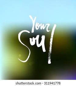 Your soul. Ink hand drawn lettering. Modern calligraphy on blur background