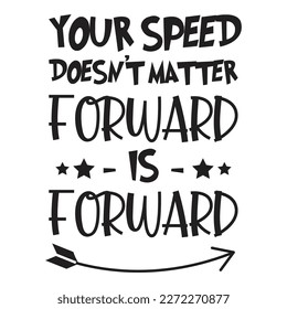 Your speed doesn't matter forward is forward, Text Banner, Vector, Black Silhouette
