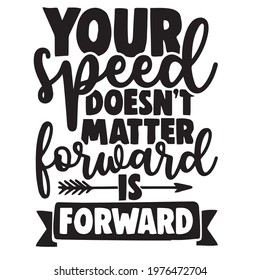 your speed doesn't matter for ward is forward background, positive inspirational motivation quote typography, lettering design