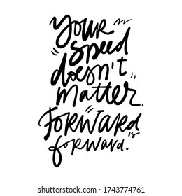 Your speed doesn’t matter. Forward is forward. Hand lettering illustration for your design