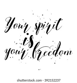 Your spirit is your freedom. Hand drawn inspiration quote about sport life style, liberty and independence, free rein adventures attitude. Written calligraphy. Brush painted letters vector. 