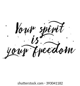 Your spirit is your freedom. Hand drawn inspiration quote about sport life style, liberty and independence, free rein adventures attitude. Written calligraphy. Brush painted letters vector. 