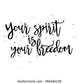 Your spirit is your freedom. Hand drawn inspiration quote about sport life style, liberty and independence, free rein adventures attitude. Written calligraphy. Brush painted letters vector. 