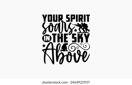 Your Spirit Soars In The Sky Above - Memorial T-Shirt Design, Military Quotes, Handwritten Phrase Calligraphy Design, Hand Drawn Lettering Phrase Isolated On White Background.