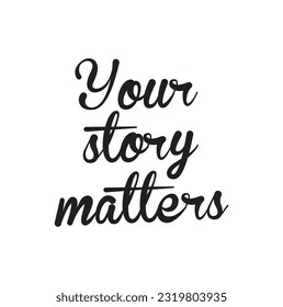 your story matters black and white modern brush calligraphy positive quote, motivational and inspirational typography poster, hand lettering text vector illustration