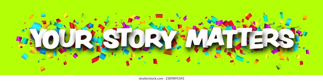 Your story matters sign over cut out ribbon confetti on green background. Design element. Vector banner illustration.