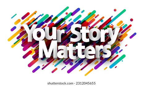 Your story matters sign over colorful brush strokes background. Design element. Vector banner illustration.
