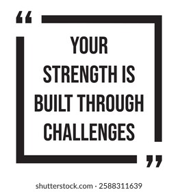 Your strength is built through challenges, inspirational design quote, motivational quotes, typography illustration lettering quotes