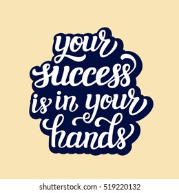Your success is in your hands poster. Motivational typography quote. Hand lettering text. For posters, prints, home  decor, t shirts, wooden signs. Vector