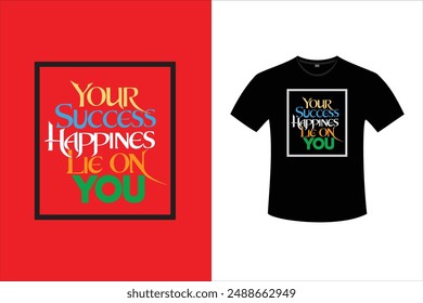 Your Success Happiness Lie on You T-Shirt Design