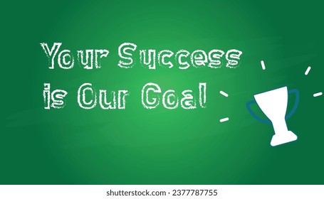 Your Success is Our Goal text with success cup. Idea concept of investment, growth, help and creative thinking.