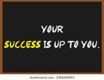 Your success is up to you.