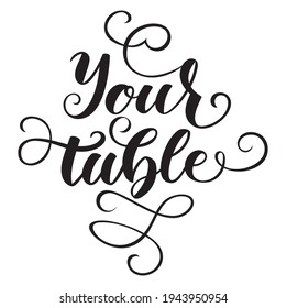 Your Table lettering calligraphy brush pen. Typography Print. Vector illustration.