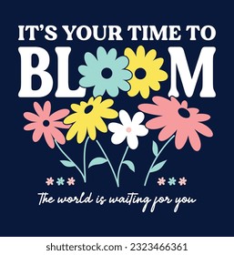 it's your time to bloom.