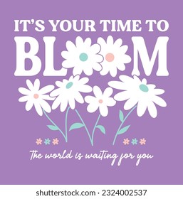 it's your time to bloom.