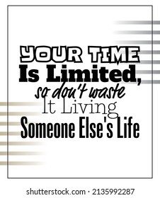 "Your Time is Limited, So don't Waste It Living Someone Else's Life". Inspirational and Motivational Quotes Vector. Suitable for Cutting Sticker, Poster, Vinyl, Decals, Card, T-Shirt, Mug and Other.