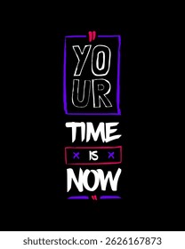 Your time is now modern brush stylish motivational quotes typography slogan. Colorful geometric design illustration vector for print t shirt, poster, sticker, wall art, merchandise, apparels