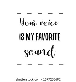 Your voice is my favorite sound. Calligraphy saying for print. Vector Quote 