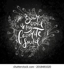 Your Voice Is My Favorite Sound. Hand lettering grunge card with flower background. Handcrafted doodle letters in retro style. Hand-drawn vintage vector typography illustration