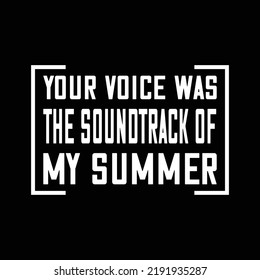 Your voice was the soundtrack of my summer typography vector T shirt design