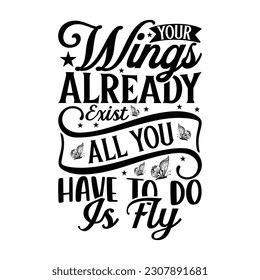 Your wings already exist all you have to do is fly -   Lettering design for greeting banners, Mouse Pads, Prints, Cards and Posters, Mugs, Notebooks, Floor Pillows and T-shirt prints design