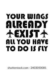 YOUR WINGS ALREADY EXIST ALL YOU HAVE TO DO IS FLY. T-SHIRT DESIGN. PRINT TEMPLATE.TYPOGRAPHY VECTOR ILLUSTRATION.