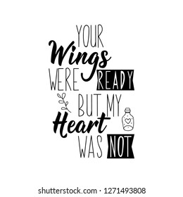 Your wings were ready but my heart was not. Funny lettering. Inspirational and funny quotes. Can be used for prints bags, t-shirts, posters, cards. svg
