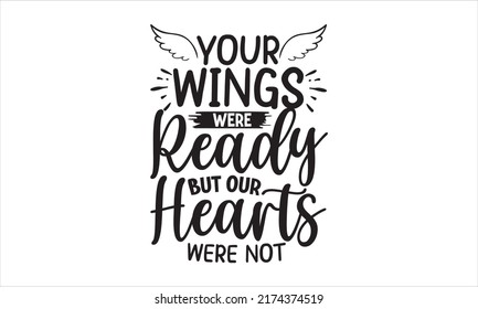 Your Wings Were Ready But Our Hearths Ware N't- Happy Memorial day SVG t-shirt design print template, typography, vector file, Hand written vector sign svg
