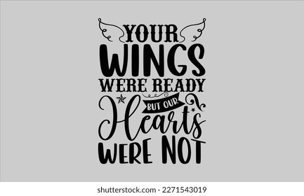 
Your wings were ready but our hearts were not- Butterfly t-shirt and svg design, Hand drew Illustration phrase, Inspirational Lettering Quotes for Poster, Calligraphy graphic and white background, ep svg