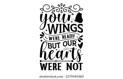Your Wings Were Ready But Our Hearts Were Not - Butterfly SVG Design, typography design, this illustration can be used as a print on t-shirts and bags, stationary or as a poster. svg