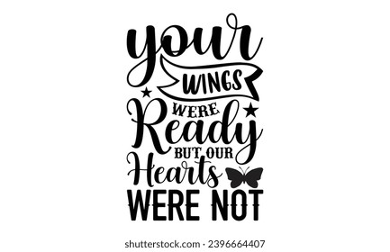 your wings were ready but our hearts were not- Butterfly t- shirt design, Handmade calligraphy vector illustration for Cutting Machine, Silhouette Cameo, Cricut, Vector illustration Template eps svg