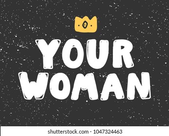 Your woman, crown. Typography lettering calligraphy doodle cartoon text scratched banner. Hand drawn T-shirt print design, social media banner, modern wallpaper, poster, motivational isolated vector