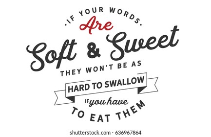 If your words are soft and sweet, they won't be as hard to swallow if you have to eat them. Kindness Quotes