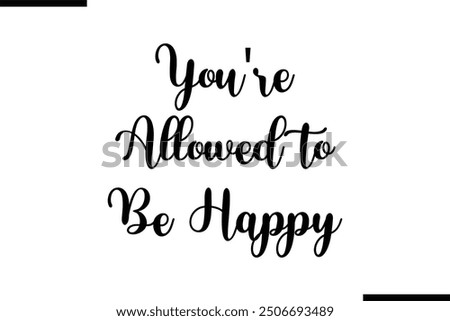 You're allowed to Be Happy Saying Typography Text Art