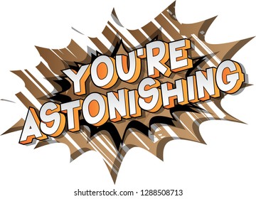 You're Astonishing - Vector illustrated comic book style phrase on abstract background.