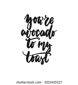You're avocado to my toast - hand drawn lettering phrase isolated on the white background. Fun brush ink inscription for photo overlays, greeting card or print, poster design