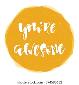 You're awesome! Hand-lettered yellow label. Vector illustration 