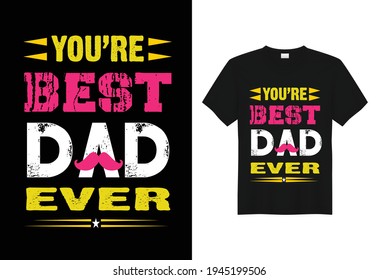 You're best dad ever, t-shirt and poster vector design template. Father's day tee, Dad quote.