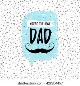 You're the Best DAD greeting card, fashion poster on Happy Father's Day. Vector quote with speech bubble on abstract confetti background. Fathers day typography poster with mustache, stars, lettering.