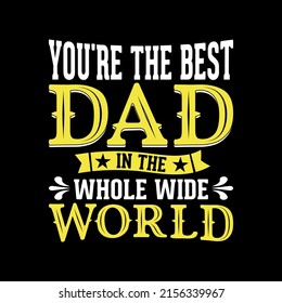 You're The Best Dad In The Whole Wide World t-shirt for Father day