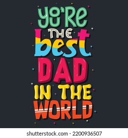 you're the best dad in the world, Hand-drawn lettering beautiful Quote Typography, inspirational Vector lettering for t-shirt design, printing, postcard, and wallpaper.