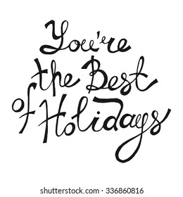 You're the Best of Holidays. Hand Drawn Lettering