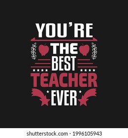 you're the best teacher ever - teacher slogan design and quotes vector.