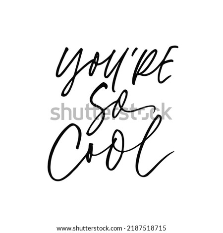 You're so cool typography design. Hand drawn vector brush calligraphy. Typography vector graphic print for t-shirt, design for fashion fabrics, cards. Admiring and motivational phrase
