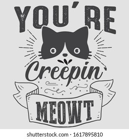 You're Creepin meowt t shirt design